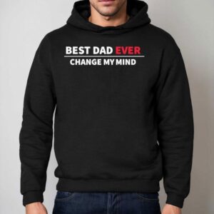 Best Dad Ever Change My Mind Hoodie