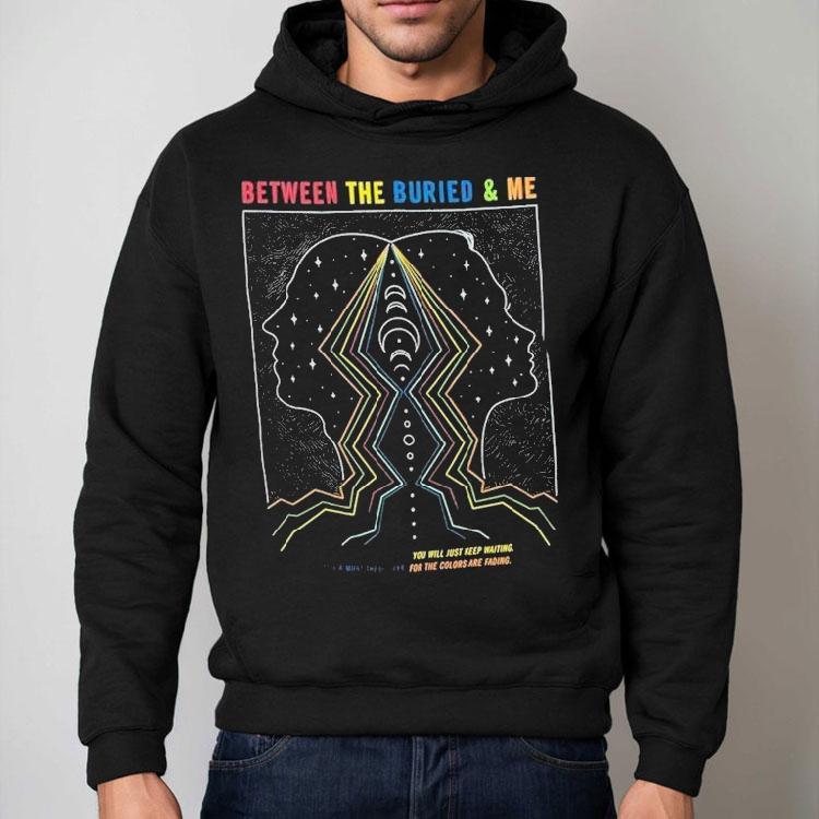 Between The Buried And Me You Will Just Keep Waiting It’s A Must These Days For The Colors Are Fading Shirt Between The Buried And Me You Will Just Keep Waiting It’s A Must These Days For The Colors Are Fading Shirt