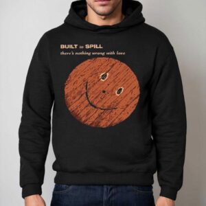 Built To Spill There's Nothing Wrong With Love Shirt 2 Built To Spill There S Nothing Wrong With Love Hoodie