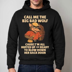 Call Me The Big Bad Wolf Cause I'm All Puffed Up And Ready To Blow Down Her Back Door Shirt 2 Call Me The Big Bad Wolf Cause I M All Puffed Up And Ready To Blow Down Her Back Door Hoodie