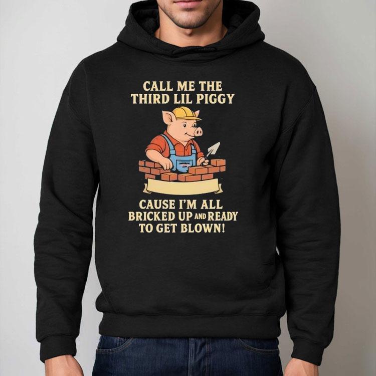 Call Me The Third Little Piggy Cause I’m All Bricked Up And Ready To Get Blown Shirt Call Me The Third Little Piggy Cause I’m All Bricked Up And Ready To Get Blown Shirt