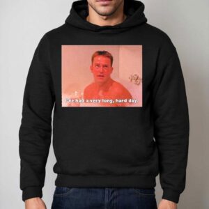 Chandler Bing Friends I've Had A Very Long, Hard Day Shirt 2 Chandler Bing Friends I Ve Had A Very Long Hard Day Hoodie