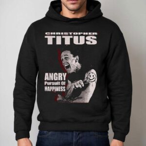 Christopher Titus Angry Pursuit Of Happiness Shirt 2 Christopher Titus Angry Pursuit Of Happiness Hoodie