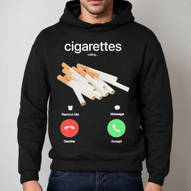 Cigarettes Calling Remind Me Message Decline Accept Phone Call Shirt Cigarettes Calling Remind Me Message Decline Accept Phone Call Shirt