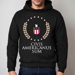 Civis Americanus Sum Shirt 2 Civis Americanus Sum Hoodie