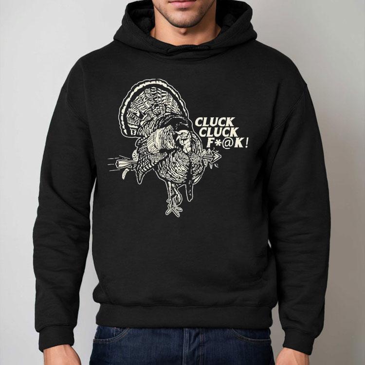 Cluck Cluck Fuck Turkey Shirt Cluck Cluck Fuck Turkey Shirt