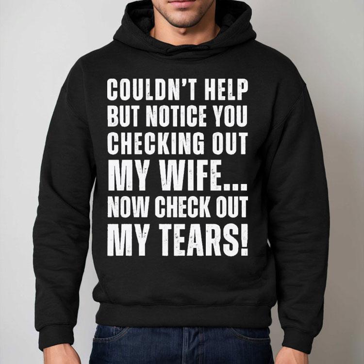 Couldn’t Help But Notice You Checking Out My Wife Shirt Couldn’t Help But Notice You Checking Out My Wife Shirt