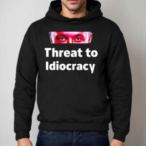 Critical Enthusiasm Threat To Idiocracy Shirt 2 Critical Enthusiasm Threat To Idiocracy Hoodie