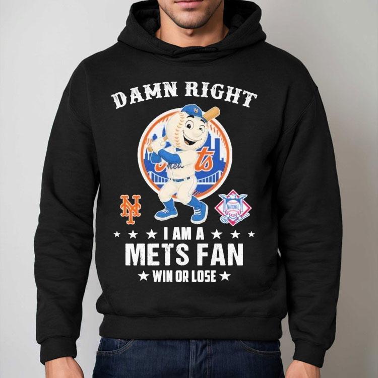 Damn Right I Am A New York Mets Fan Win Or Lose Mascot Shirt Damn Right I Am A New York Mets Fan Win Or Lose Mascot Shirt