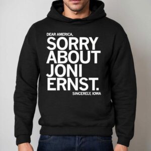 Dear America Sorry About Joni Ernst Sincerely Iowa Hoodie