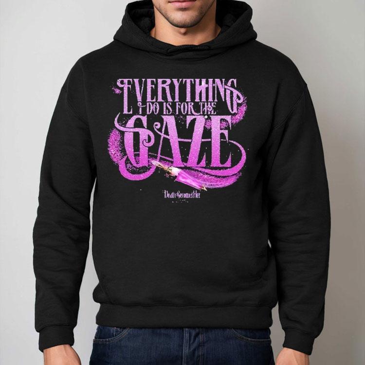 Death Becomes Her Everything I Do Is For The Gaze Shirt Death Becomes Her Everything I Do Is For The Gaze Shirt