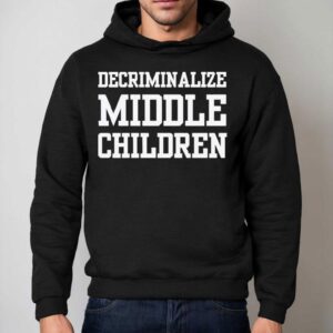 Decriminalize Middle Children Shirt 2 Decriminalize Middle Children Hoodie
