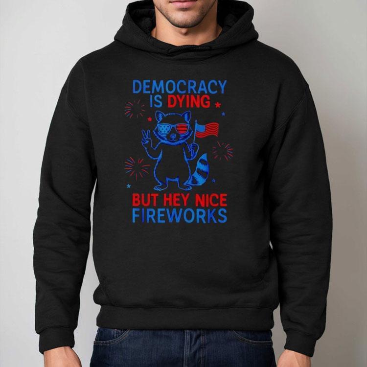 Democracy Is Dying But Hey Nice Firework Raccoon 4th Of July Shirt Democracy Is Dying But Hey Nice Firework Raccoon 4th Of July Shirt