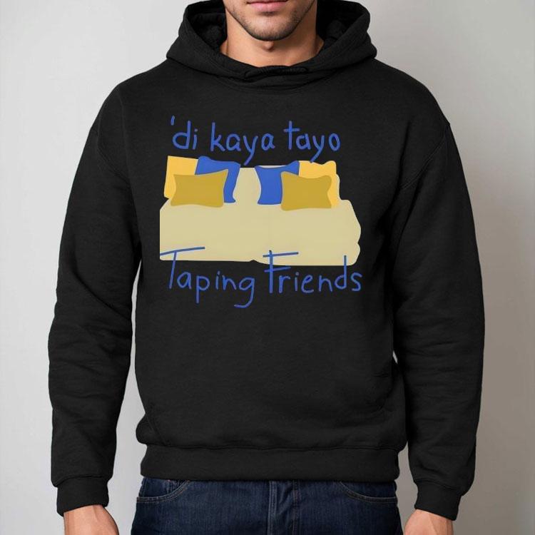 Di Kaya Tayo Taping Friends Shirt Di Kaya Tayo Taping Friends Shirt