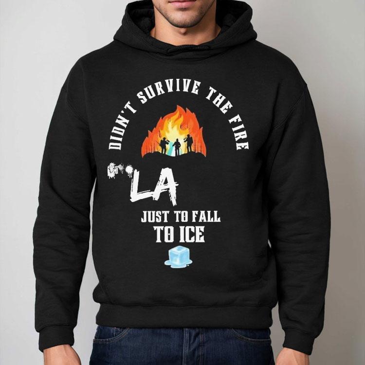 Didn’t Survive The Fire La Just To Fall To Ice Protests Shirt Didn’t Survive The Fire La Just To Fall To Ice Protests Shirt