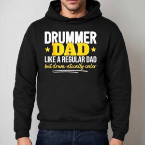 Drummer Dad Like A Regular Dad But Drum Atically Cooler Shirt 2 Drummer Dad Like A Regular Dad But Drum Atically Cooler Hoodie