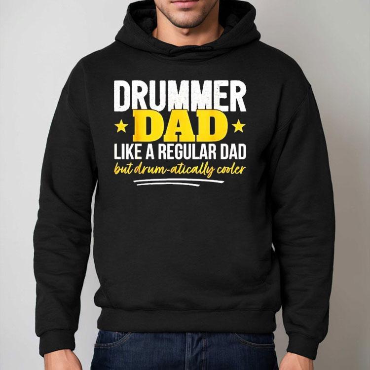 Drummer Dad Like A Regular Dad But Drum Atically Cooler Shirt Drummer Dad Like A Regular Dad But Drum Atically Cooler Shirt