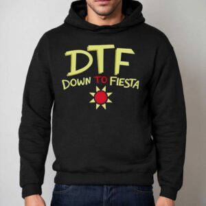 Dtf Down To Fiesta Shirt 2 Dtf Down To Fiesta Hoodie