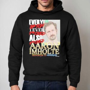 Every Btch I Ever Fcked Also Fcked Aaron Imholte Hedonism Iii Shirt 2 Every Btch I Ever Fcked Also Fcked Aaron Imholte Hedonism Iii Hoodie