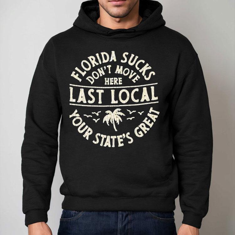 Florida Sucks Don’t Move Here Last Local Your State’s Great Shirt Florida Sucks Don’t Move Here Last Local Your State’s Great Shirt