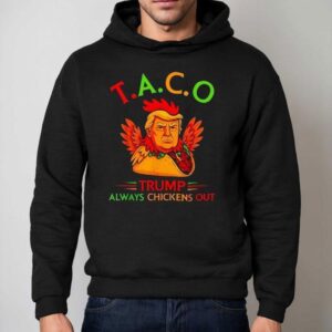 Funny Trump Taco Trump Always Chickens Out Shirt 2 Funny Trump Taco Trump Always Chickens Ou Hoodie