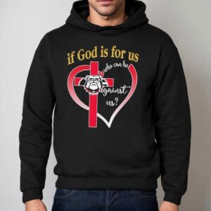 Georgia Bulldog If God Is For Us Who Can Be Against Us Hear Hoodie