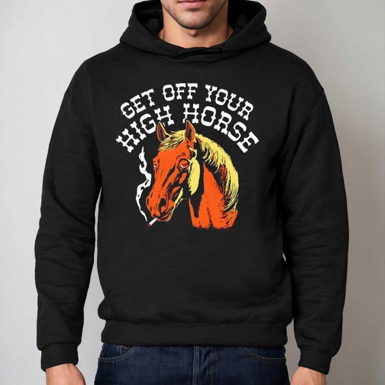Get Off Your High Horse Shirt Get Off Your High Horse Shirt