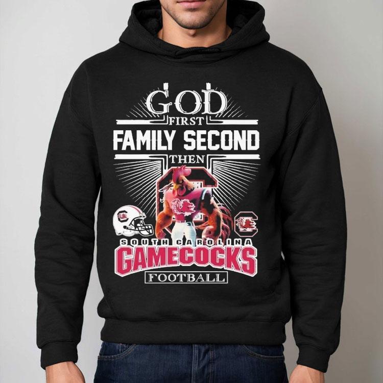 God First Family Second Then South Carolina Gamecocks Football Mascot Shirt God First Family Second Then South Carolina Gamecocks Football Mascot Shirt