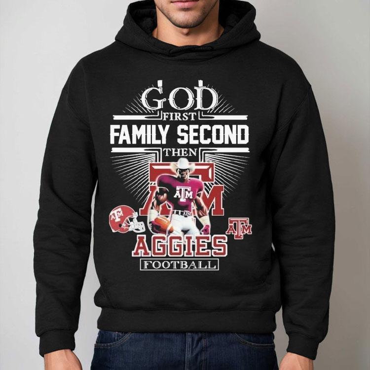 God First Family Second Then Texas Am Aggies Football Mascot Shirt God First Family Second Then Texas Am Aggies Football Mascot Shirt