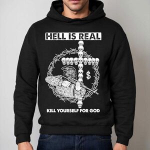 Hell Is Real Kill Yourself For God Shirt 2 Hell Is Real Kill Yourself For God Hoodie