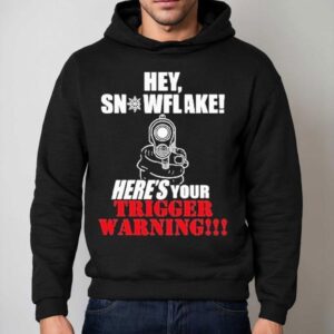 Hey Snowflake Here S Your Trigger Warning Hoodie