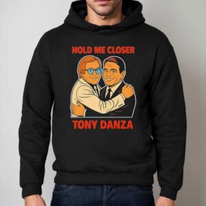Hold Me Closer Tony Danza Shirt 2 Hold Me Closer Tony Danza Hoodie