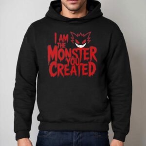 I Am The Monster You Created Hoodie