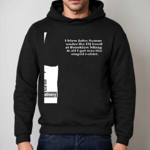 I Blew John Summit Under The Dj Booth At Brooklyn Mirage And All I Got Was This Stpid Shirt 2 I Blew John Summit Under The Dj Booth At Brooklyn Mirage And All I Got Was This Stpid Hoodie