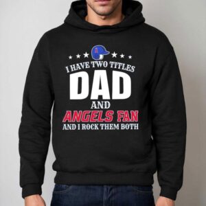 I Have Two Titles Dad And La Angels Fan And I Rock Them Both Shirt 2 I Have Two Titles Dad And La Angels Fan And I Rock Them Both Hoodie