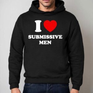 I Love Submissive Men 2025 Shirt 2 I Love Submissive Men Hoodie