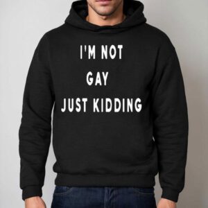I M Not Gay Just Kidding Hoodie