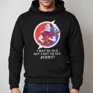 I May Be Old But I Got To See Jerry Grateful Dead Hoodie