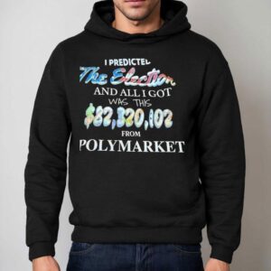 I Predicted The Election And All I Got Was This From Polymarke Hoodie