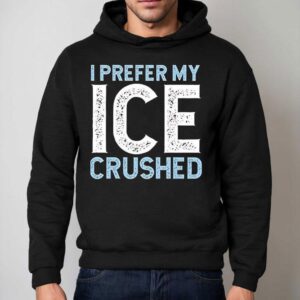 I Prefer My Ice Crushed Hoodie