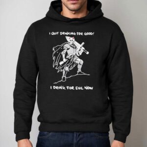 I Quit Drinking For Good I Drink For Evil Now Hoodie
