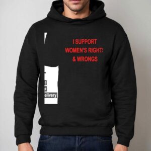 I Support Women's Rights And Wrongs Shirt 2 I Support Women S Rights And Wrongs Hoodie