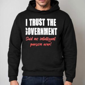 I Trust The Government Said No One Ever Hoodie