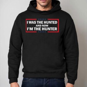 I Was The Hunted And Now I M The Hunter Hoodie
