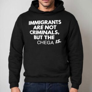 Immigrants Are Not Crimunals But The Chega Is Hoodie