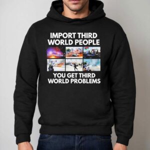 Import Third World People You Get Third World Problems Hoodie