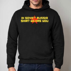 In Soviet Russia Wears You Hoodie