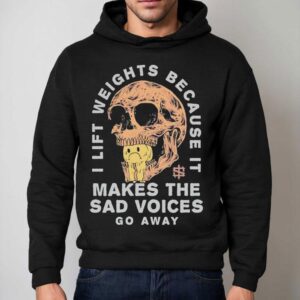 Iron Sanctuary I Lift Weights Because It Makes The Sad Voices Go Away Skull Shirt 2 Iron Sanctuary I Lift Weights Because It Makes The Sad Voices Go Away Skull Hoodie