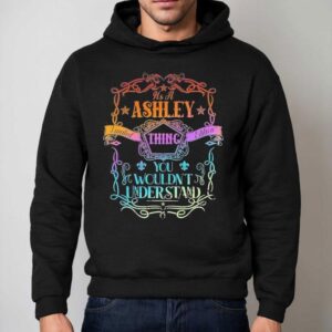 It S A Ashley Thing You Wouldn T Understand Hoodie