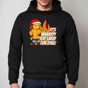 It S Way To Early For This Hoodie